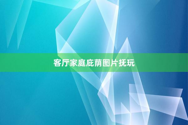 客厅家庭庇荫图片抚玩